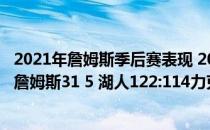 2021年詹姆斯季后赛表现 2021-2022NBA常规赛1.5战报：詹姆斯31 5 湖人122:114力克国王 