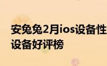 安兔兔2月ios设备性能榜 2022年安兔兔iOS设备好评榜 