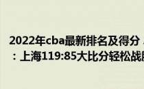 2022年cba最新排名及得分 2021-2022CBA常规赛1.3战报：上海119:85大比分轻松战胜宁波 