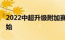 2022中超升级附加赛 中超附加赛什么时候开始 