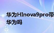 华为HInova9pro带红外线吗 hinova9属于华为吗 