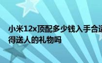 小米12x顶配多少钱入手合适 小米12x女神节降价是一款值得送人的礼物吗 