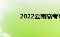 2022云南高考可报高考志愿数