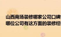 山西商场装修哪家公司口碑好 打造大型山西商场装修项目 哪位公司有这方面的装修经验和资质 