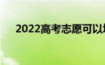 2022高考志愿可以填多少学校和专业？