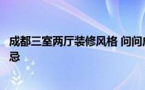 成都三室两厅装修风格 问问成都三室一厅装修设计有什么禁忌 