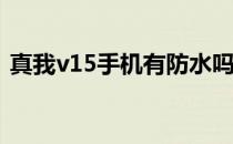 真我v15手机有防水吗 真我V25支持防水吗 