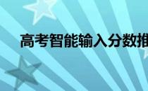 高考智能输入分数推荐大学2022最新版