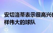 安切洛蒂表示很高兴在决赛中对阵像利物浦这样伟大的球队