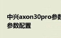 中兴axon30pro参数配置 中兴Axon40Pro参数配置 