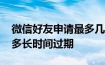 微信好友申请最多几天会过期 微信好友申请多长时间过期 