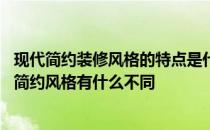 现代简约装修风格的特点是什么 家庭装修中现代风格与现代简约风格有什么不同 