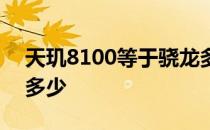 天玑8100等于骁龙多少 天玑8100等于骁龙多少 