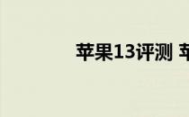 苹果13评测 苹果13防水吗 