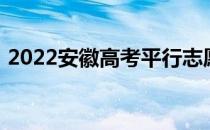 2022安徽高考平行志愿录取规则及填报指南