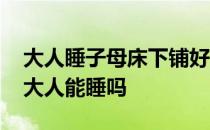 大人睡子母床下铺好不好 弱弱的问下子母床大人能睡吗 