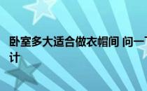 卧室多大适合做衣帽间 问一下卧室的衣帽间应该怎么样去设计 