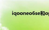 iqooneo6se和oppok10怎么选择