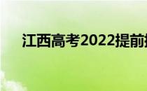 江西高考2022提前批可以填多少志愿？