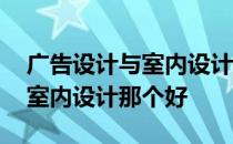 广告设计与室内设计哪个前景好 广告设计与室内设计那个好 