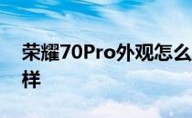 荣耀70Pro外观怎么样 荣耀70Pro外观怎么样 