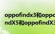 oppofindx3和oppofindx3pro区别 oppofindX5和oppofindX3Pro有什么区别 