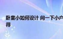 卧室小如何设计 问一下小户型的卧室怎么设计 有没有人晓得 