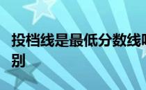 投档线是最低分数线吗？它和录取分数线的区别