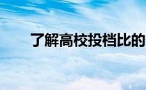 了解高校投档比的作用以及如何投档