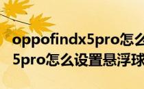 oppofindx5pro怎么设置双wifi oppofindx5pro怎么设置悬浮球 