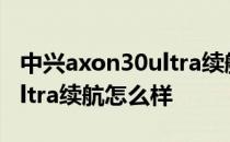 中兴axon30ultra续航怎么样 中兴Axon40Ultra续航怎么样 