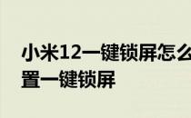 小米12一键锁屏怎么设置 小米civi1s怎么设置一键锁屏 