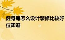 健身房怎么设计装修比较好 健身房设计风格哪种比较好 哪位知道 