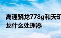 高通骁龙778g和天玑800u 天玑800u等于骁龙什么处理器 