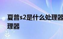 夏普s2是什么处理器 夏普wish2采用什么处理器 