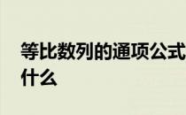 等比数列的通项公式 等比数列的通项公式是什么 