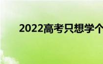 2022高考只想学个专业 怎么填志愿？