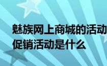 魅族网上商城的活动是什么规律 魅族的开学促销活动是什么 