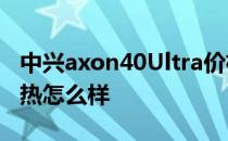 中兴axon40Ultra价格 中兴Axon40Ultra散热怎么样 