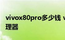 vivox80pro多少钱 vivox80pro 采用什么处理器 