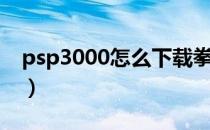 psp3000怎么下载拳皇（psp3000游戏下载）