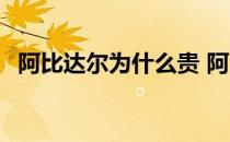 阿比达尔为什么贵 阿比达尔为什么那么贵 