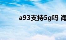 a93支持5g吗 海信A9支持5G吗 