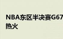 NBA东区半决赛G676人在主场以90-99不敌热火