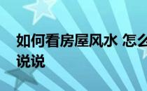 如何看房屋风水 怎么看房屋风水好坏谁可以说说 