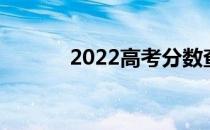 2022高考分数查大学免费网站