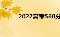 2022高考560分什么水平好考？