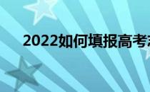 2022如何填报高考志愿有哪些小技巧？