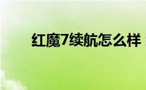 红魔7续航怎么样 红魔7续航怎么样 