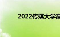 2022传媒大学高考需要多少分？